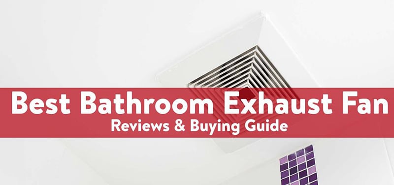 The Best Bathroom Exhaust Fan Purchasing Guide
